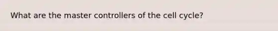 What are the master controllers of the cell cycle?