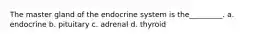 The master gland of the endocrine system is the_________. a. endocrine b. pituitary c. adrenal d. thyroid