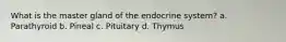 What is the master gland of the endocrine system? a. Parathyroid b. Pineal c. Pituitary d. Thymus