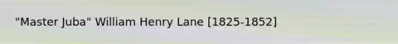 "Master Juba" William Henry Lane [1825-1852]