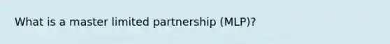 What is a master limited partnership (MLP)?