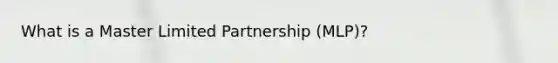 What is a Master Limited Partnership (MLP)?