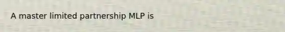 A master limited partnership MLP is