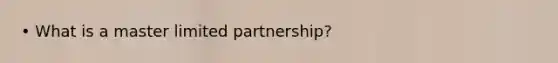 • What is a master limited partnership?