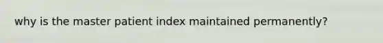 why is the master patient index maintained permanently?