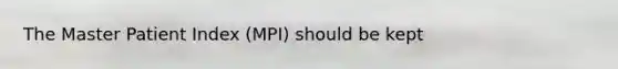 The Master Patient Index (MPI) should be kept