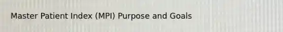 Master Patient Index (MPI) Purpose and Goals