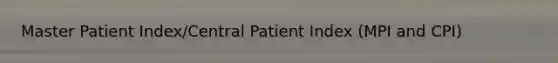 Master Patient Index/Central Patient Index (MPI and CPI)