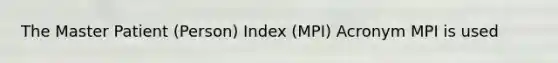 The Master Patient (Person) Index (MPI) Acronym MPI is used