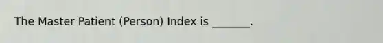 The Master Patient (Person) Index is _______.