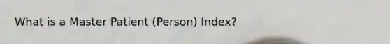 What is a Master Patient (Person) Index?