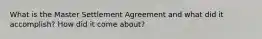 What is the Master Settlement Agreement and what did it accomplish? How did it come about?