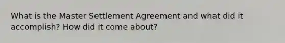 What is the Master Settlement Agreement and what did it accomplish? How did it come about?