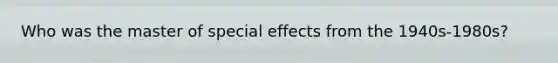 Who was the master of special effects from the 1940s-1980s?