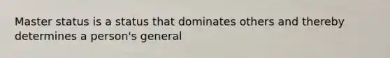 Master status is a status that dominates others and thereby determines a person's general