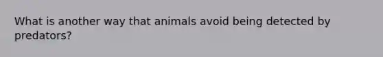 What is another way that animals avoid being detected by predators?