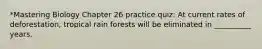 *Mastering Biology Chapter 26 practice quiz: At current rates of deforestation, tropical rain forests will be eliminated in __________ years.