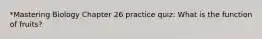 *Mastering Biology Chapter 26 practice quiz: What is the function of fruits?