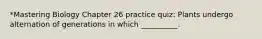 *Mastering Biology Chapter 26 practice quiz: Plants undergo alternation of generations in which __________.