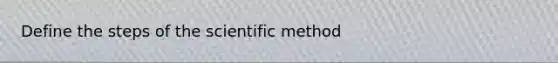 Define the steps of <a href='https://www.questionai.com/knowledge/koXrTCHtT5-the-scientific-method' class='anchor-knowledge'>the scientific method</a>