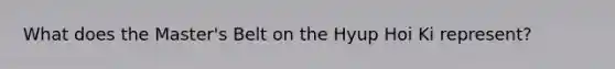 What does the Master's Belt on the Hyup Hoi Ki represent?