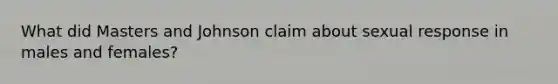 What did Masters and Johnson claim about sexual response in males and females?