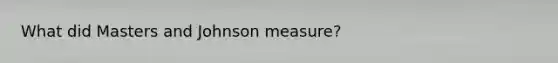 What did Masters and Johnson measure?