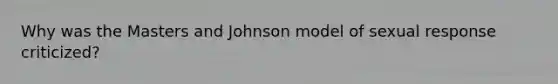 Why was the Masters and Johnson model of sexual response criticized?