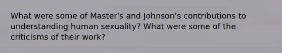 What were some of Master's and Johnson's contributions to understanding human sexuality? What were some of the criticisms of their work?