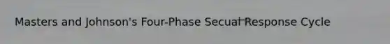 Masters and Johnson's Four-Phase Secual Response Cycle