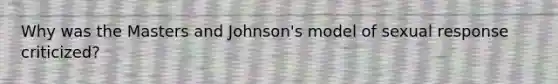 Why was the Masters and Johnson's model of sexual response criticized?