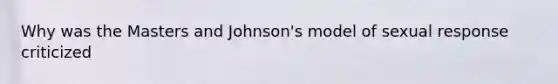 Why was the Masters and Johnson's model of sexual response criticized