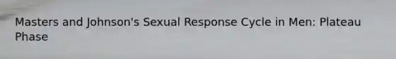 Masters and Johnson's Sexual Response Cycle in Men: Plateau Phase