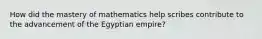 How did the mastery of mathematics help scribes contribute to the advancement of the Egyptian empire?