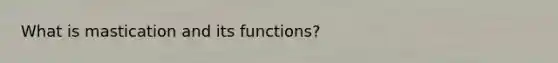 What is mastication and its functions?