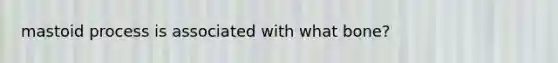 mastoid process is associated with what bone?