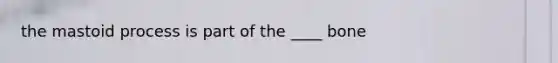 the mastoid process is part of the ____ bone