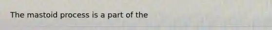 The mastoid process is a part of the