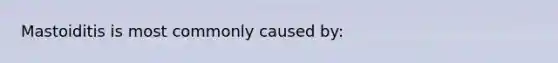 Mastoiditis is most commonly caused by: