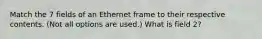 Match the 7 fields of an Ethernet frame to their respective contents. (Not all options are used.) What is field 2?