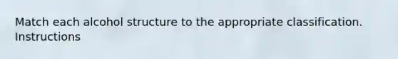 Match each alcohol structure to the appropriate classification. Instructions