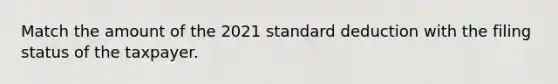 Match the amount of the 2021 standard deduction with the filing status of the taxpayer.