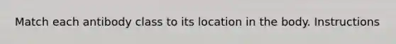 Match each antibody class to its location in the body. Instructions