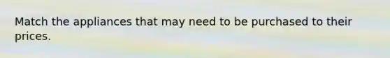 Match the appliances that may need to be purchased to their prices.