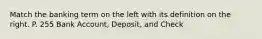 Match the banking term on the left with its definition on the right. P. 255 Bank Account, Deposit, and Check