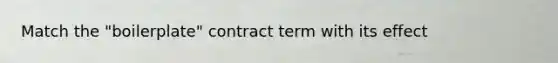 Match the "boilerplate" contract term with its effect