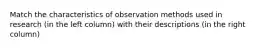 Match the characteristics of observation methods used in research (in the left column) with their descriptions (in the right column)
