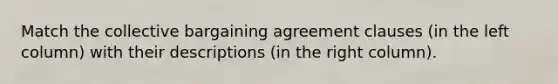 Match the collective bargaining agreement clauses (in the left column) with their descriptions (in the right column).