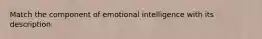 Match the component of emotional intelligence with its description.