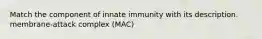 Match the component of innate immunity with its description. membrane-attack complex (MAC)